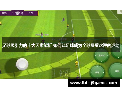 足球吸引力的十大因素解析 如何让足球成为全球最受欢迎的运动 足球吸引力的十大因素解析 如何让足球成为全球最受欢迎的运动
