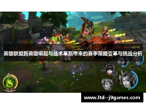 英雄联盟新英雄崛起与战术革新带来的赛季策略变革与挑战分析