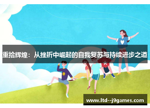 重拾辉煌:从挫折中崛起的自我复苏与持续进步之道 重拾辉煌:从挫折中崛起的自我复苏与持续进步之道