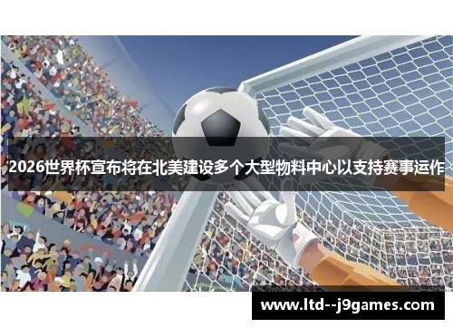 2026世界杯宣布将在北美建设多个大型物料中心以支持赛事运作 2026世界杯宣布将在北美建设多个大型物料中心以支持赛事运作