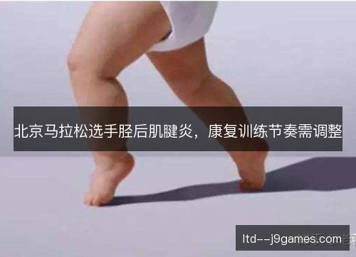 北京马拉松选手胫后肌腱炎，康复训练节奏需调整