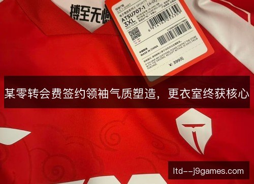 某零转会费签约领袖气质塑造，更衣室终获核心